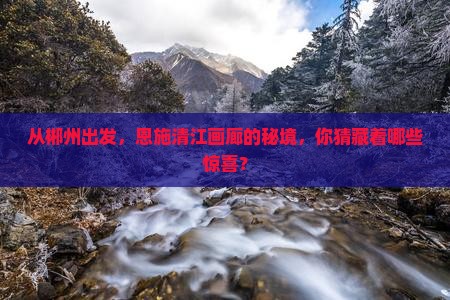 郴州到恩施清江画廊哪里玩
