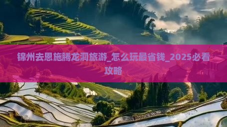 锦州去恩施腾龙洞旅游