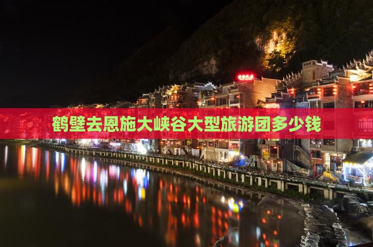 鹤壁去恩施大峡谷大型旅游团