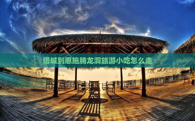 塔城到恩施腾龙洞旅游小吃
