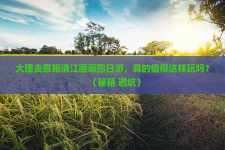 大理去恩施清江画廊四日游