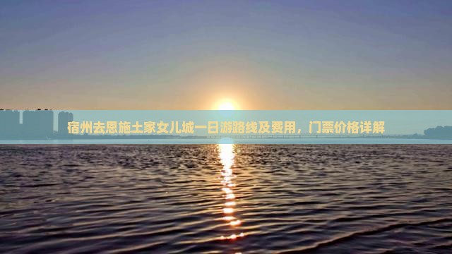 宿州去恩施土家女儿城一日