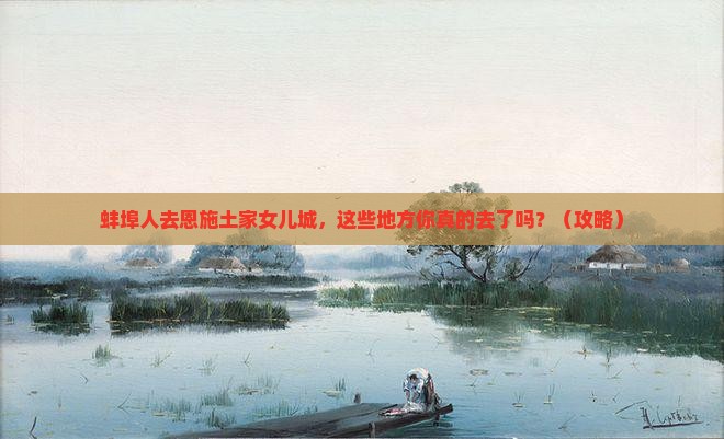 蚌埠去恩施土家女儿城必去地