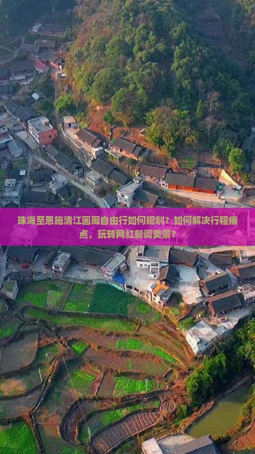 珠海至恩施清江画廊自由行如何规划？如何解决行程痛点，玩转网红新词美景？