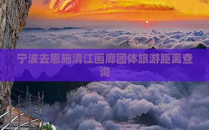 宁波去恩施清江画廊团体旅游距离查询