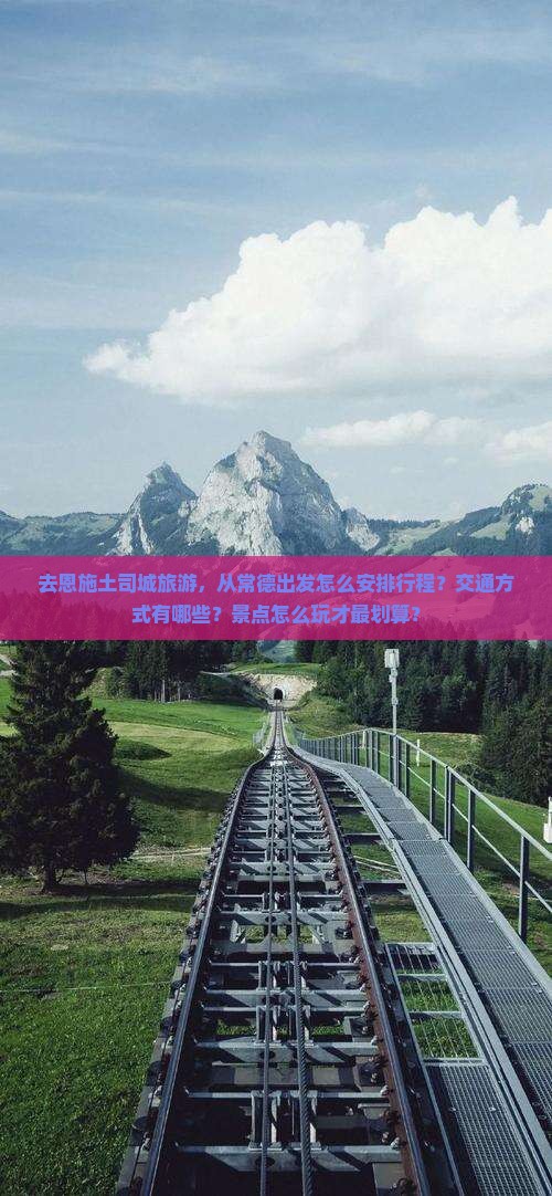 去恩施土司城旅游，从常德出发怎么安排行程？交通方式有哪些？景点怎么玩才最划算？
