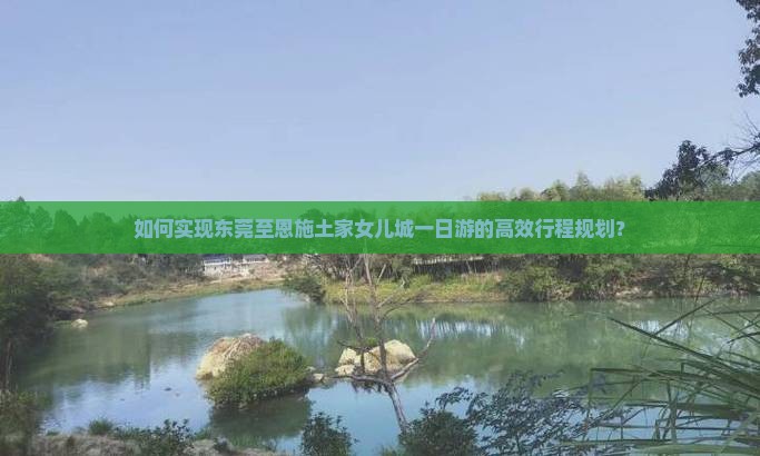 东莞去恩施土家女儿城一日
