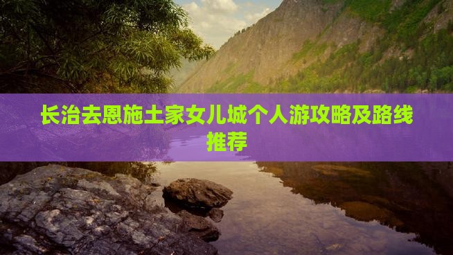 长治去恩施土家女儿城个人游