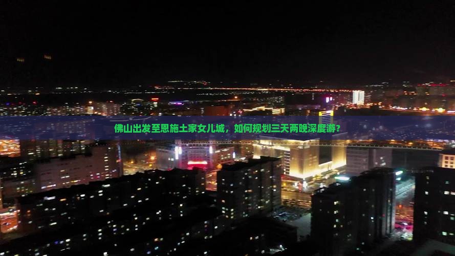 佛山到恩施土家女儿城三日游