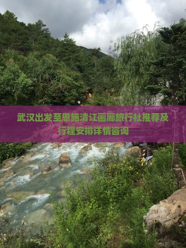 武汉去恩施清江画廊旅行社