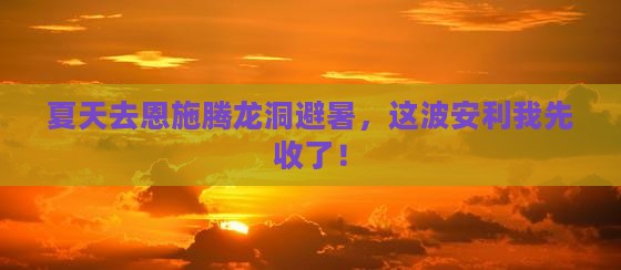 夏天去恩施腾龙洞旅游