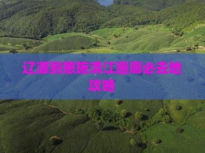 辽源到恩施清江画廊必去地