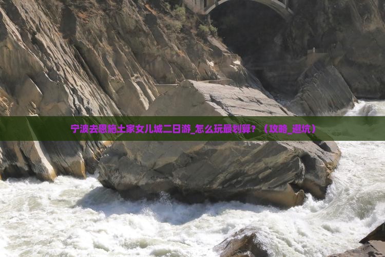 宁波去恩施土家女儿城二日游