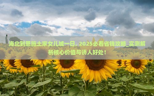 海北到恩施土家女儿城一日 海北到恩施土家女儿城一日