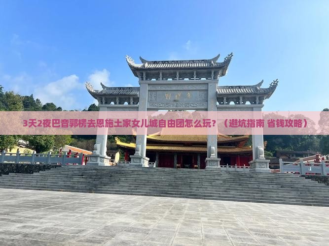 巴音郭楞去恩施土家女儿城自由团