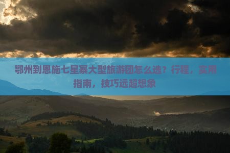 鄂州到恩施七星寨大型旅游团