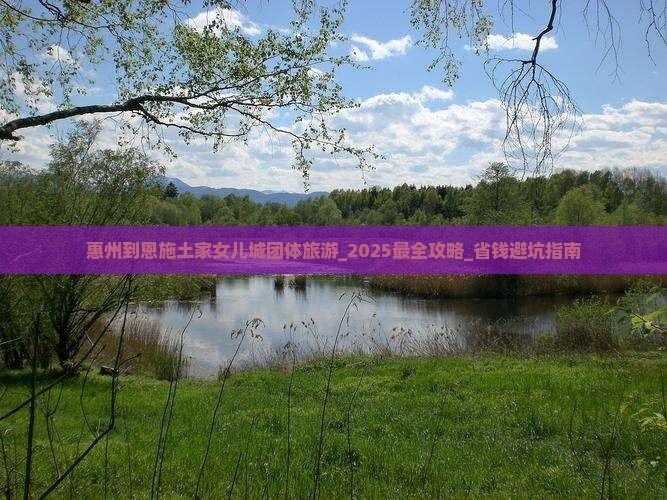 惠州到恩施土家女儿城团体旅游