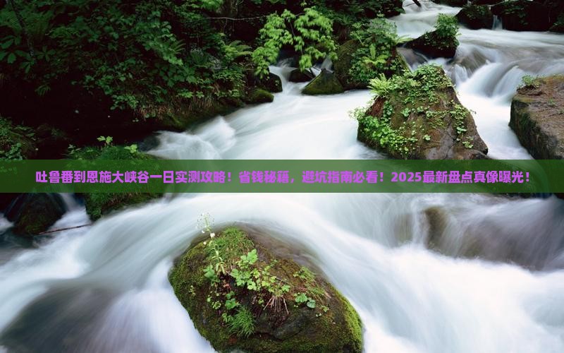 吐鲁番到恩施大峡谷一日 吐鲁番到恩施大峡谷一日