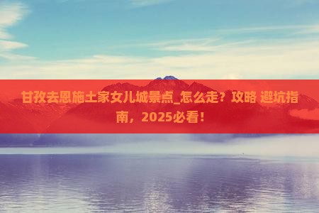 甘孜去恩施土家女儿城景点