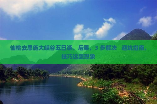 仙桃去恩施大峡谷五日游