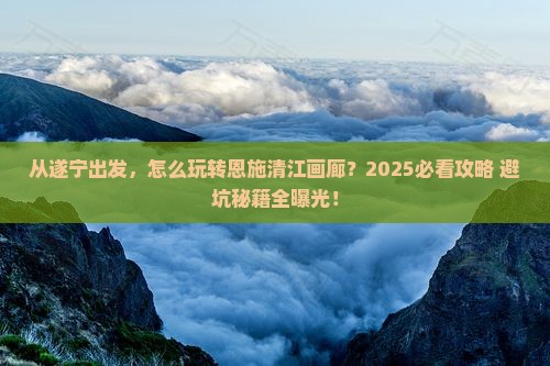 遂宁到恩施清江画廊景点