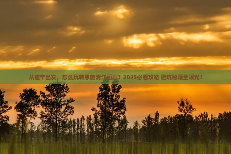 遂宁到恩施清江画廊景点