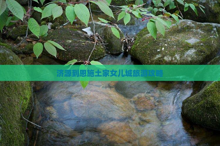 济源到恩施土家女儿城景点