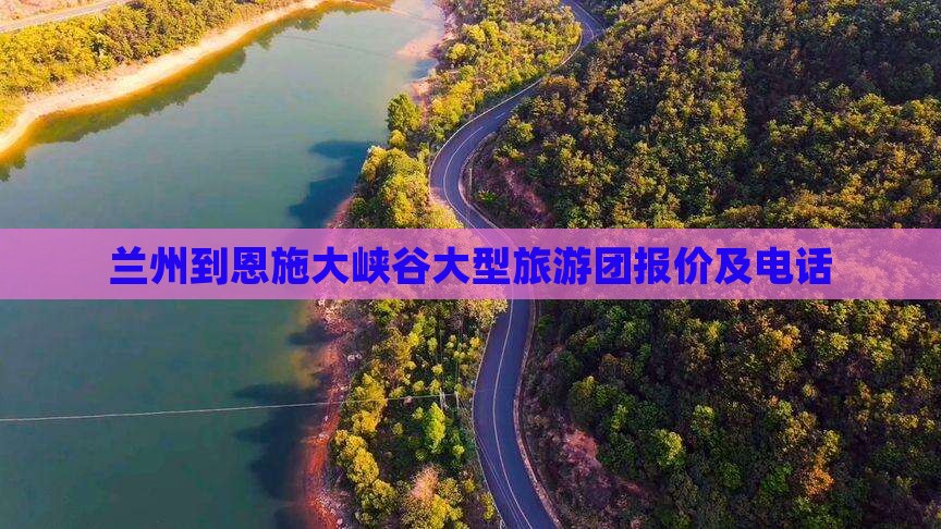 兰州到恩施大峡谷大型旅游团报价及电话