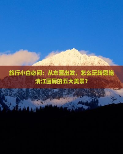 东营去恩施清江画廊哪里玩 东营去恩施清江画廊哪里玩