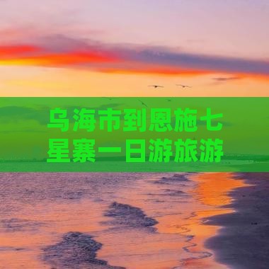 乌海市到恩施七星寨一日