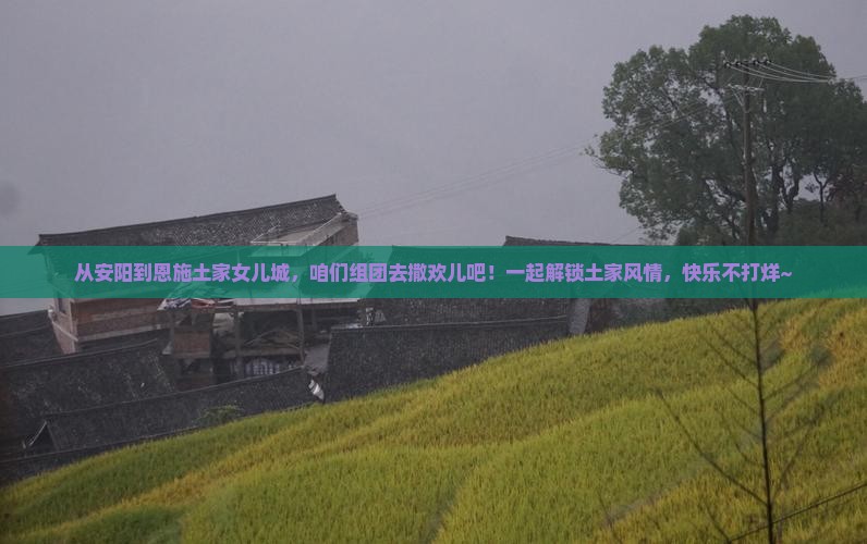 安阳到恩施土家女儿城团体旅游