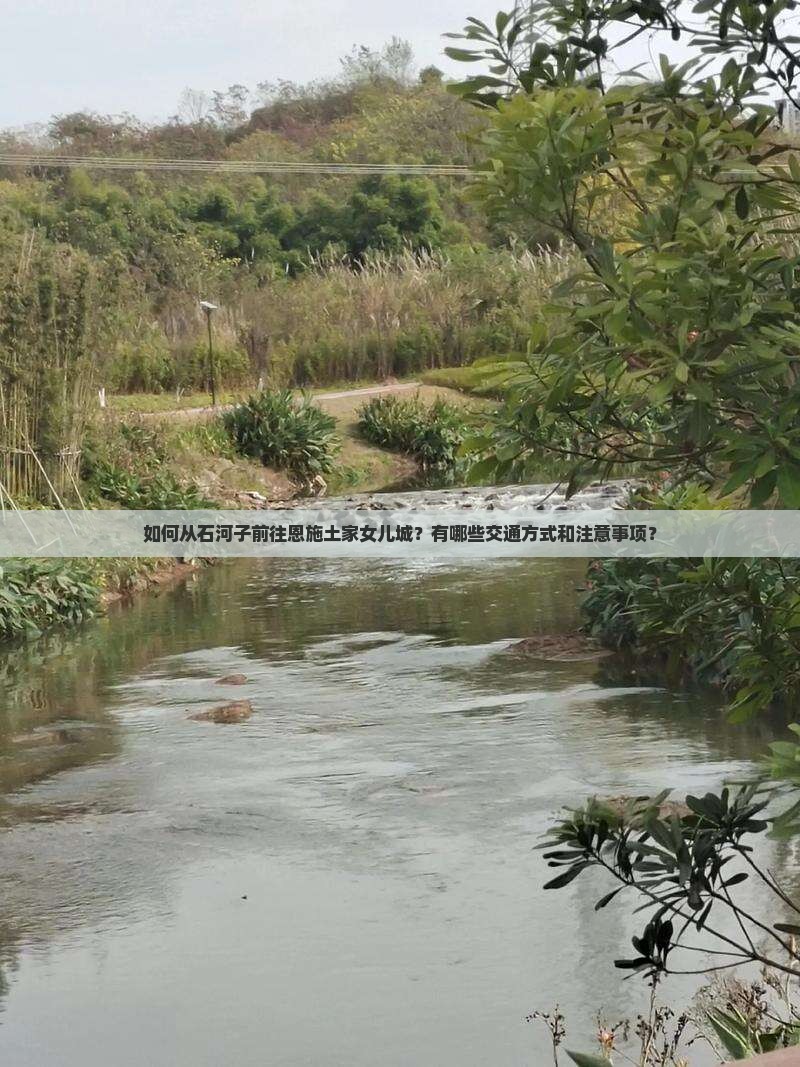 石河子到恩施土家女儿城攻略