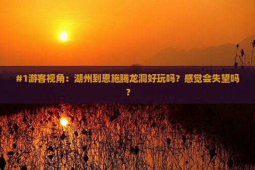 湖州到恩施腾龙洞必去地