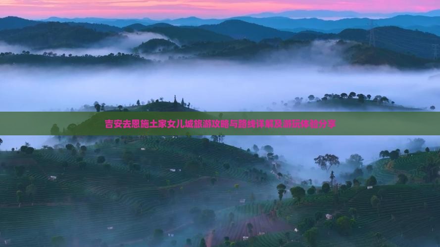 吉安去恩施土家女儿城旅游