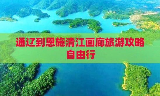 通辽市去恩施清江画廊自由行