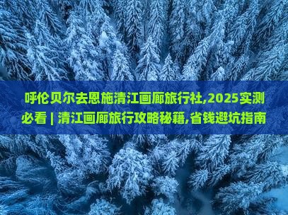 呼伦贝尔去恩施清江画廊旅行社