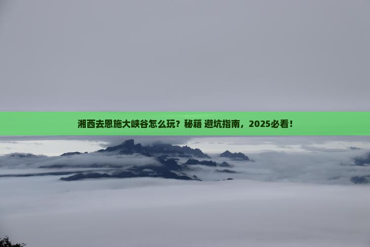湘西去恩施大峡谷景点
