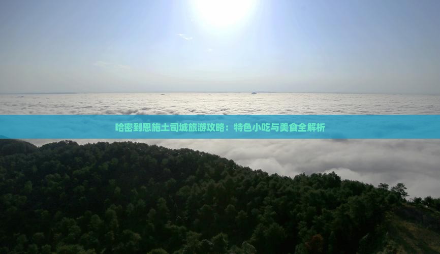 哈密到恩施土司城旅游小吃