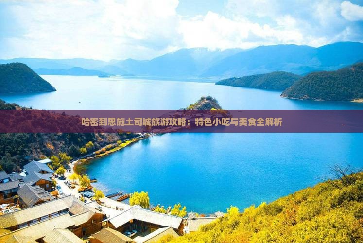 哈密到恩施土司城旅游小吃