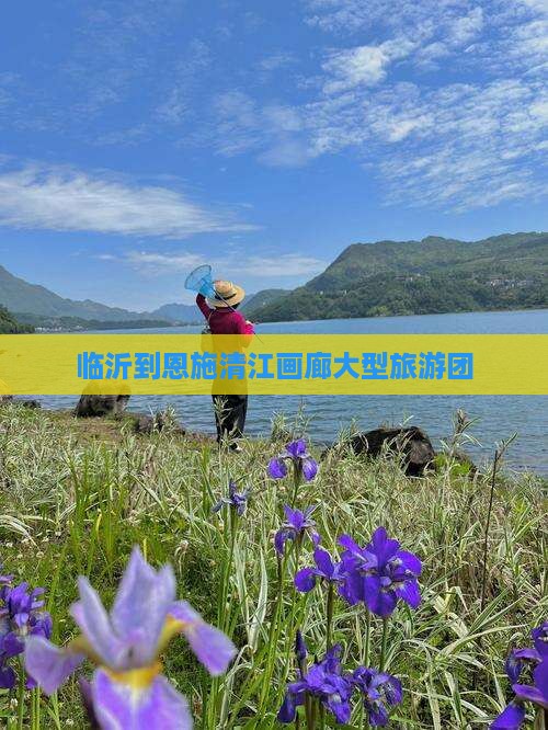 临沂到恩施清江画廊大型旅游团