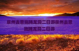 泉州去恩施腾龙洞二日游