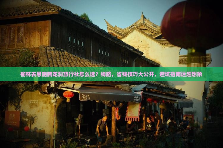 榆林去恩施腾龙洞旅行社