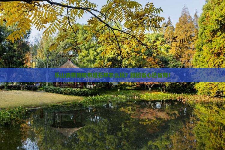 乐山去恩施梭布垭石林旅行社 乐山去恩施梭布垭石林旅行社