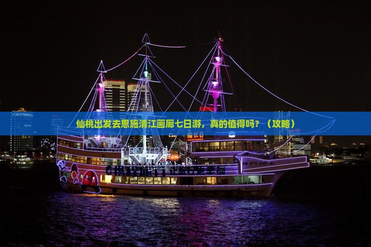 仙桃去恩施清江画廊七日游