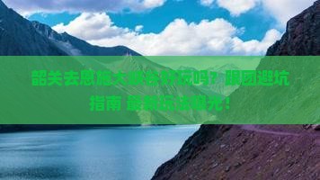 韶关去恩施大峡谷团体旅游