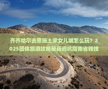 齐齐哈尔去恩施土家女儿城团体旅游