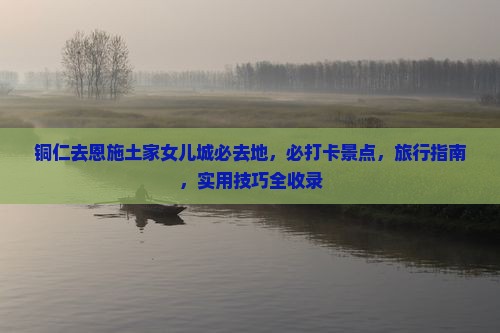 铜仁去恩施土家女儿城必去地