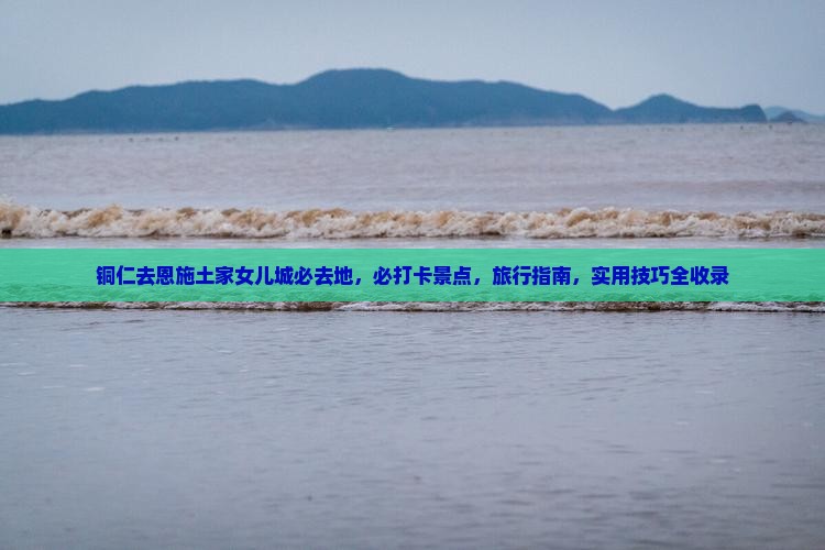 铜仁去恩施土家女儿城必去地