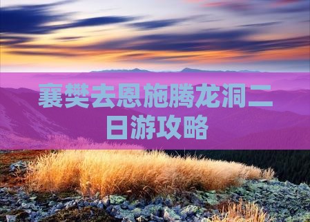 襄樊去恩施腾龙洞二日游