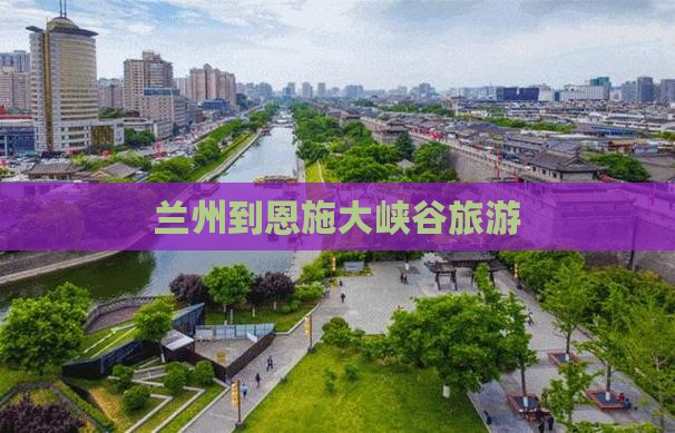兰州到恩施大峡谷旅游